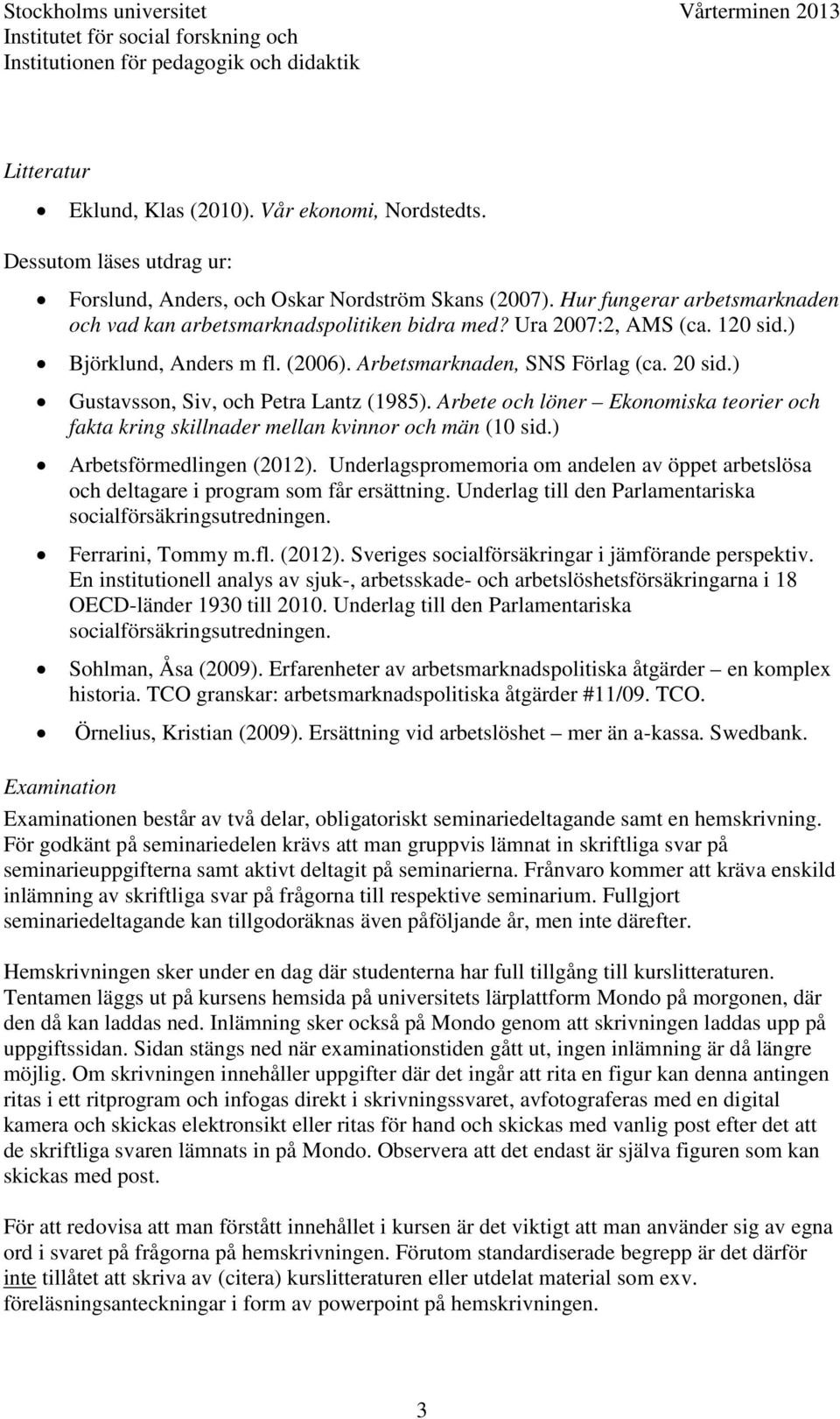 ) Gustavsson, Siv, och Petra Lantz (1985). Arbete och löner Ekonomiska teorier och fakta kring skillnader mellan kvinnor och män (10 sid.) Arbetsförmedlingen (2012).