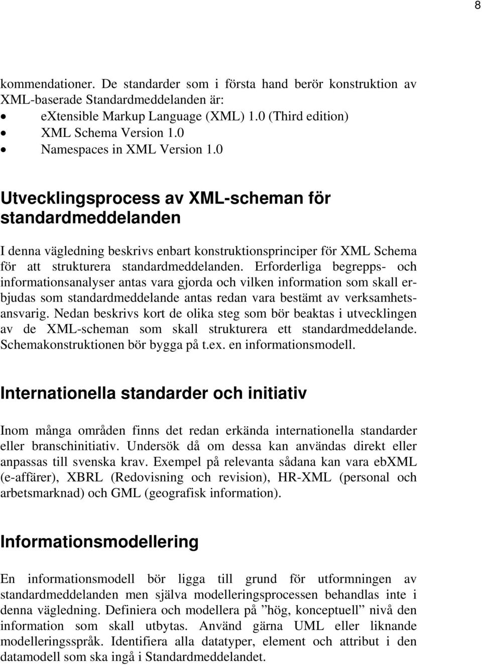 0 Utvecklingsprocess av XML-scheman för standardmeddelanden I denna vägledning beskrivs enbart konstruktionsprinciper för XML Schema för att strukturera standardmeddelanden.