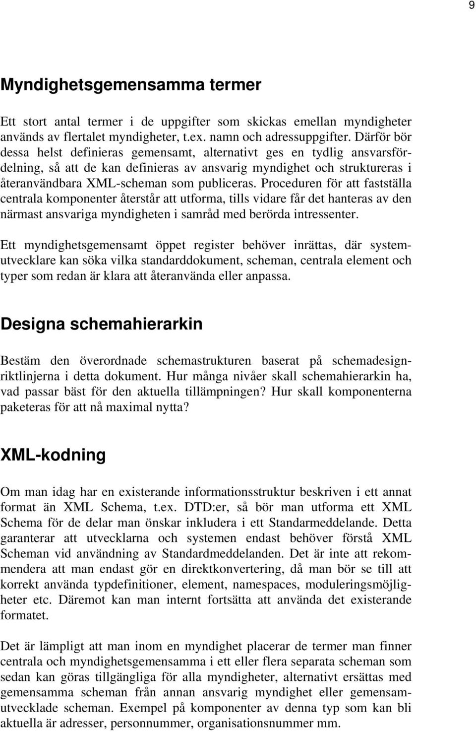 Proceduren för att fastställa centrala komponenter återstår att utforma, tills vidare får det hanteras av den närmast ansvariga myndigheten i samråd med berörda intressenter.