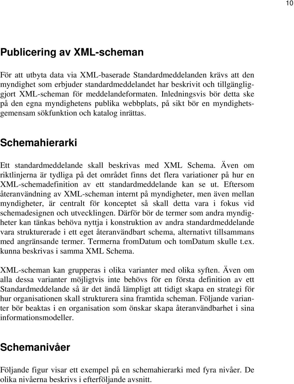 Schemahierarki Ett standardmeddelande skall beskrivas med XML Schema.