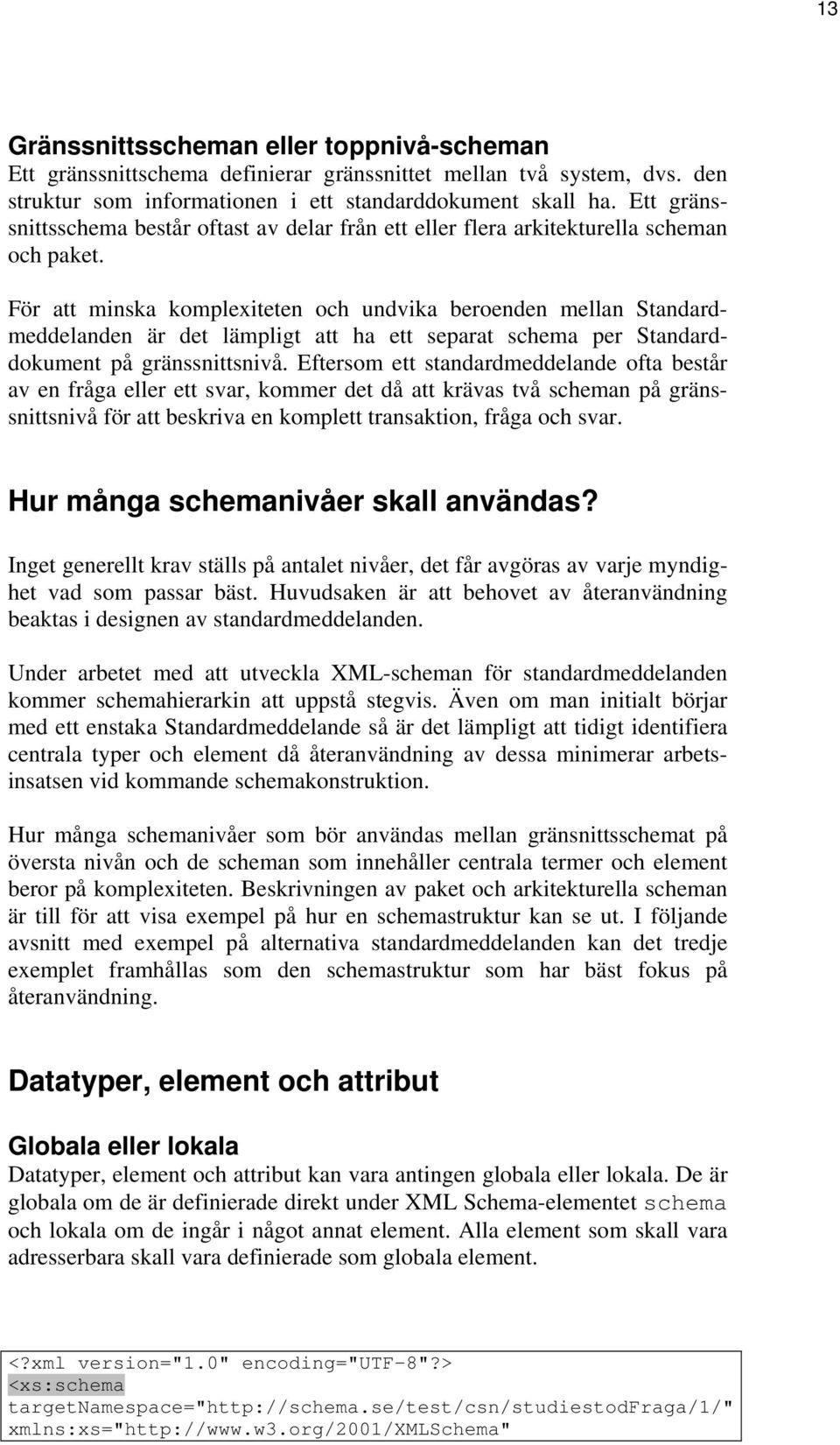 För att minska komplexiteten och undvika beroenden mellan Standardmeddelanden är det lämpligt att ha ett separat schema per Standarddokument på gränssnittsnivå.