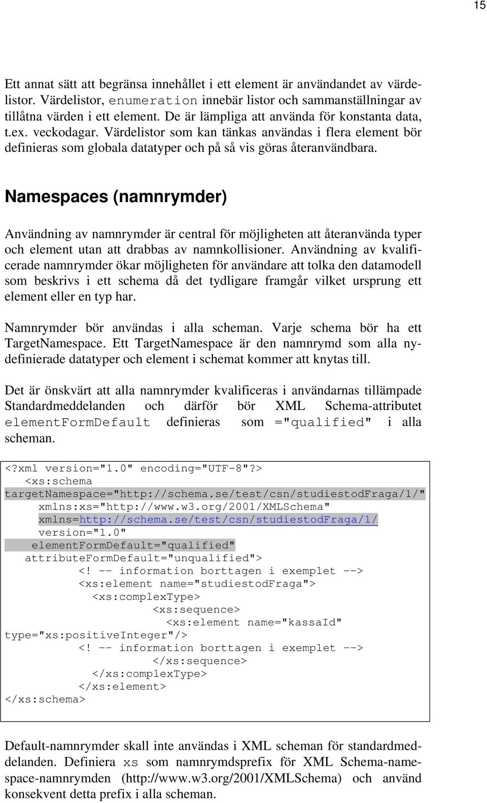 Namespaces (namnrymder) Användning av namnrymder är central för möjligheten att återanvända typer och element utan att drabbas av namnkollisioner.