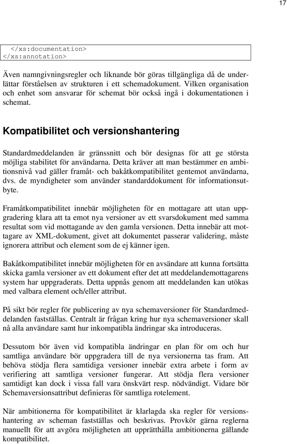 Kompatibilitet och versionshantering Standardmeddelanden är gränssnitt och bör designas för att ge största möjliga stabilitet för användarna.