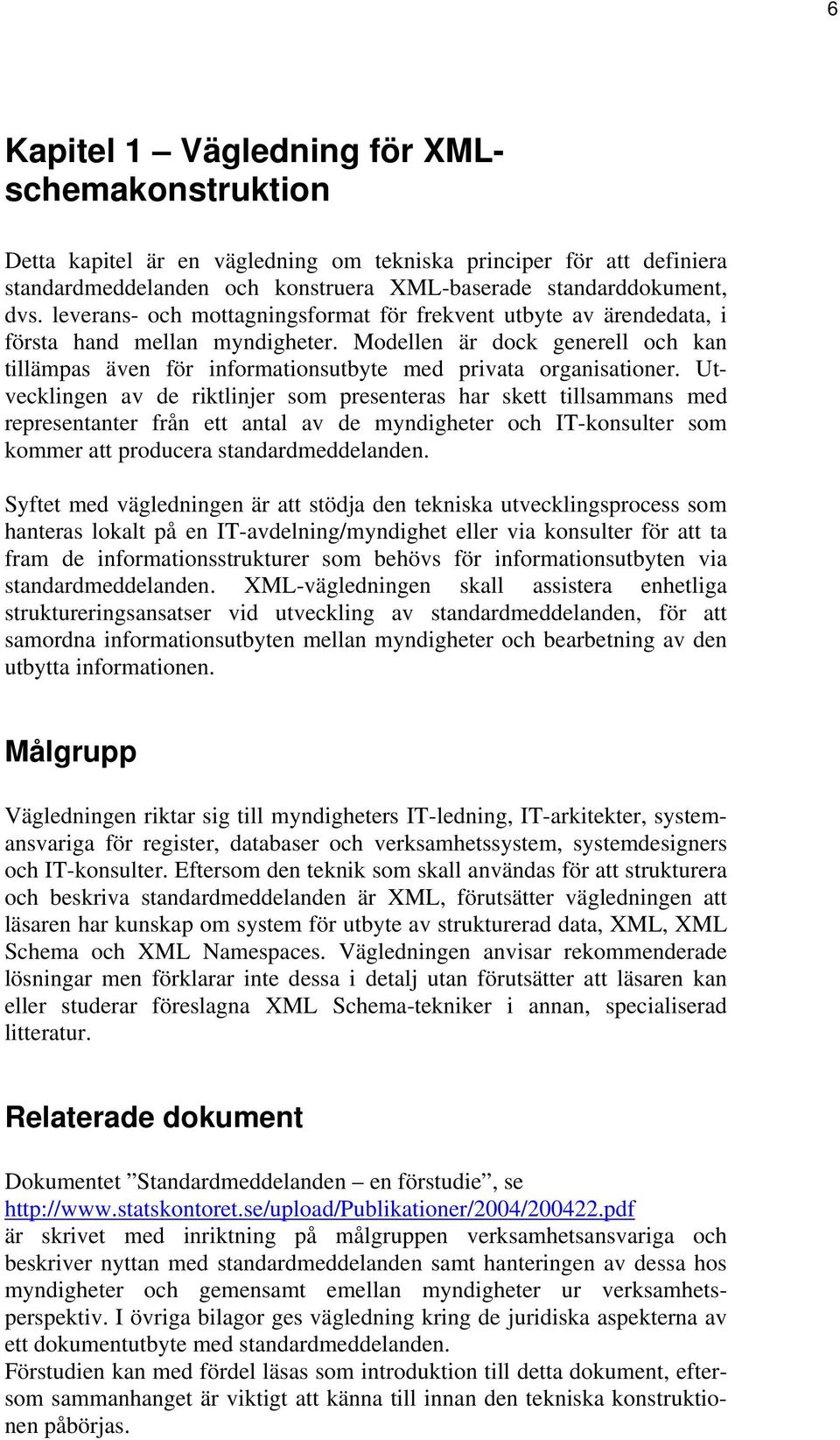 Utvecklingen av de riktlinjer som presenteras har skett tillsammans med representanter från ett antal av de myndigheter och IT-konsulter som kommer att producera standardmeddelanden.