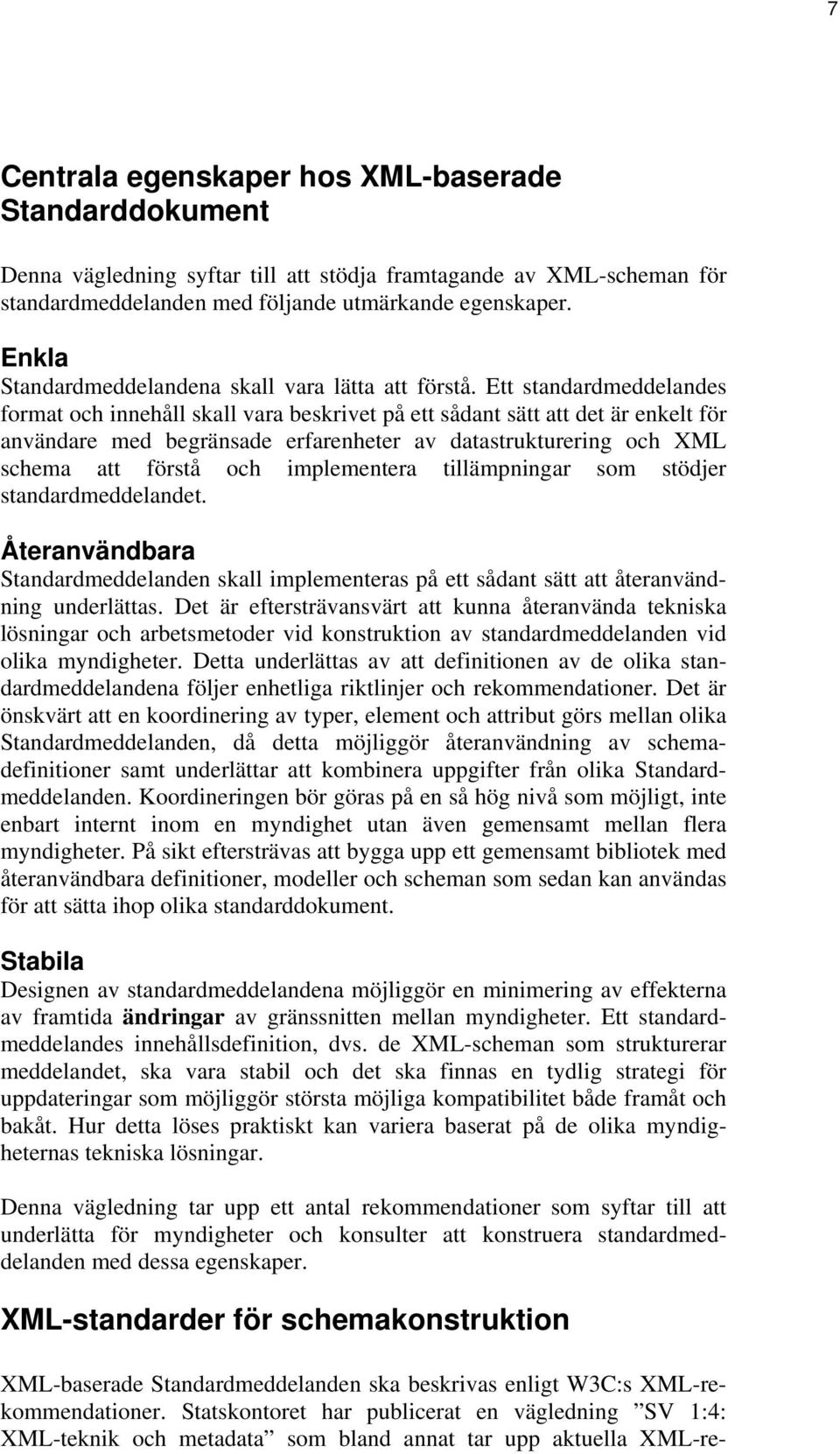 Ett standardmeddelandes format och innehåll skall vara beskrivet på ett sådant sätt att det är enkelt för användare med begränsade erfarenheter av datastrukturering och XML schema att förstå och