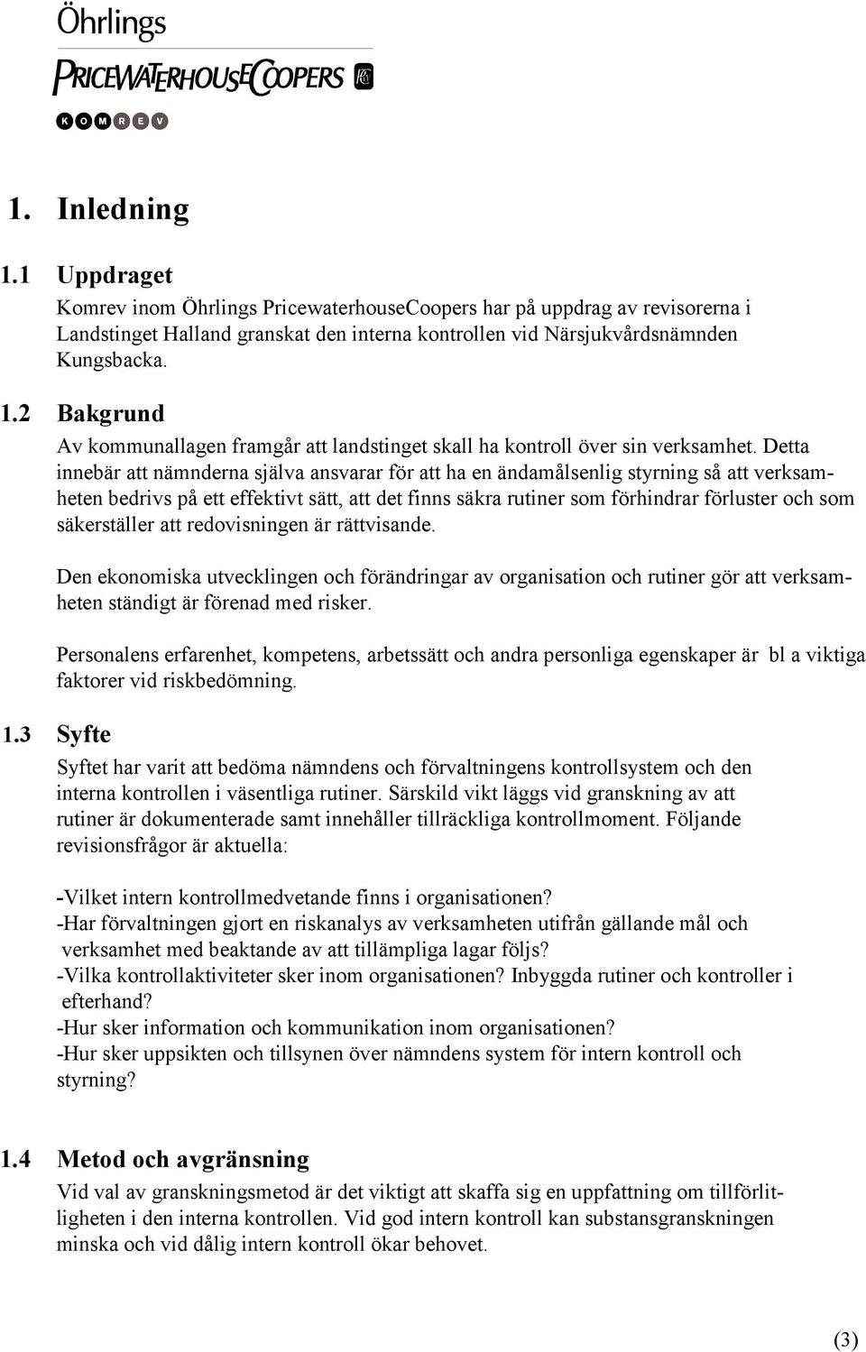 säkerställer att redovisningen är rättvisande. Den ekonomiska utvecklingen och förändringar av organisation och rutiner gör att verksamheten ständigt är förenad med risker.