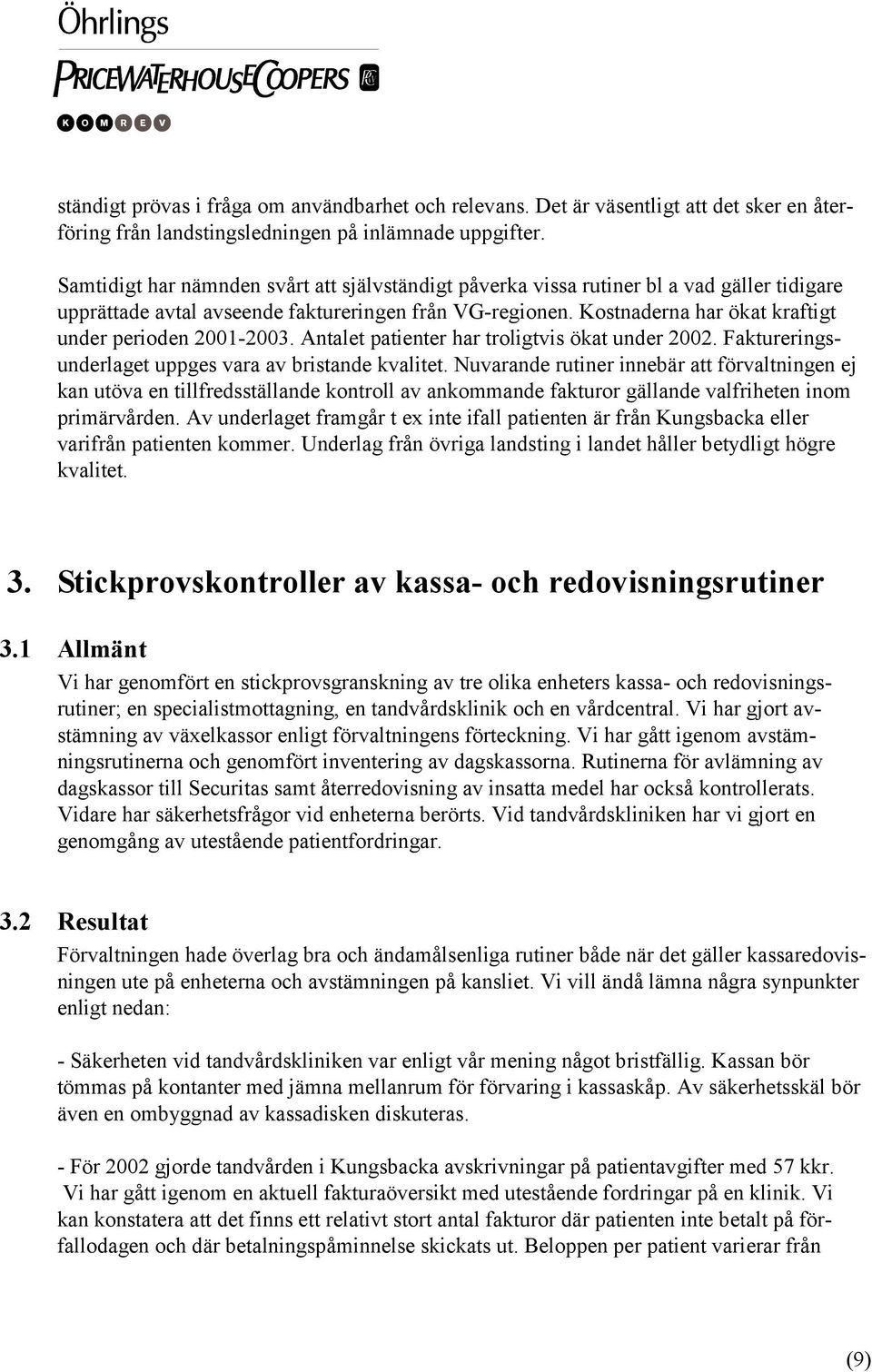 Kostnaderna har ökat kraftigt under perioden 2001-2003. Antalet patienter har troligtvis ökat under 2002. Faktureringsunderlaget uppges vara av bristande kvalitet.