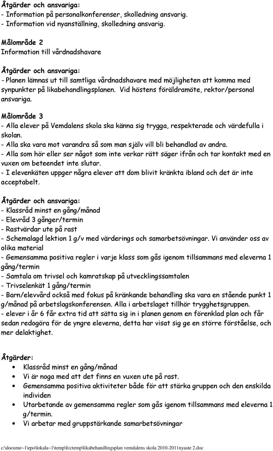 Vid höstens föräldramöte, rektor/personal ansvariga. Målområde 3 - Alla elever på Vemdalens skola ska känna sig trygga, respekterade och värdefulla i skolan.