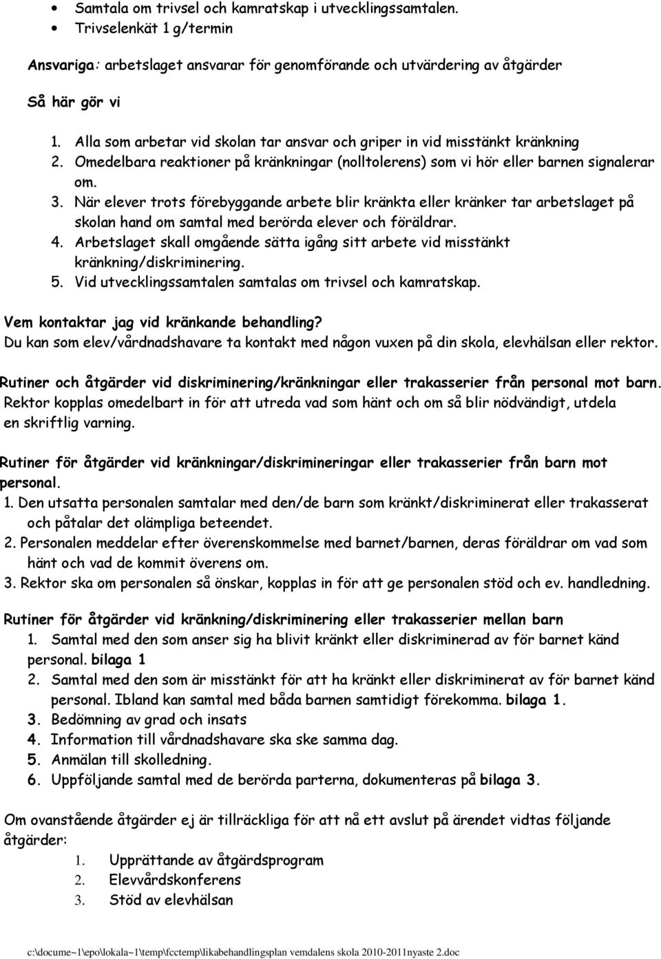 När elever trots förebyggande arbete blir kränkta eller kränker tar arbetslaget på skolan hand om samtal med berörda elever och föräldrar. 4.