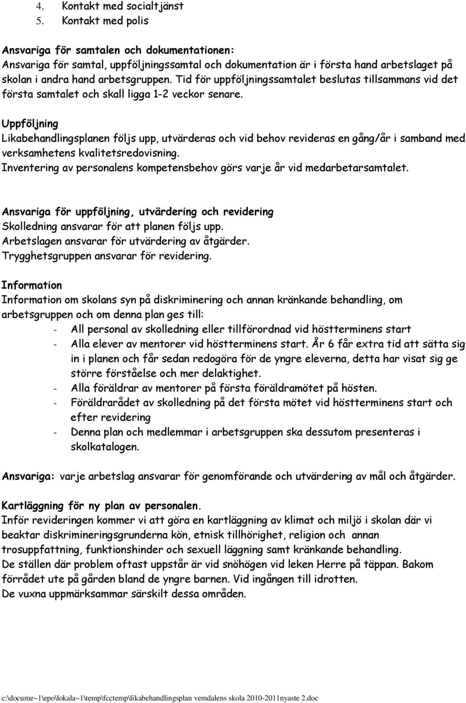 Tid för uppföljningssamtalet beslutas tillsammans vid det första samtalet och skall ligga 1-2 veckor senare.