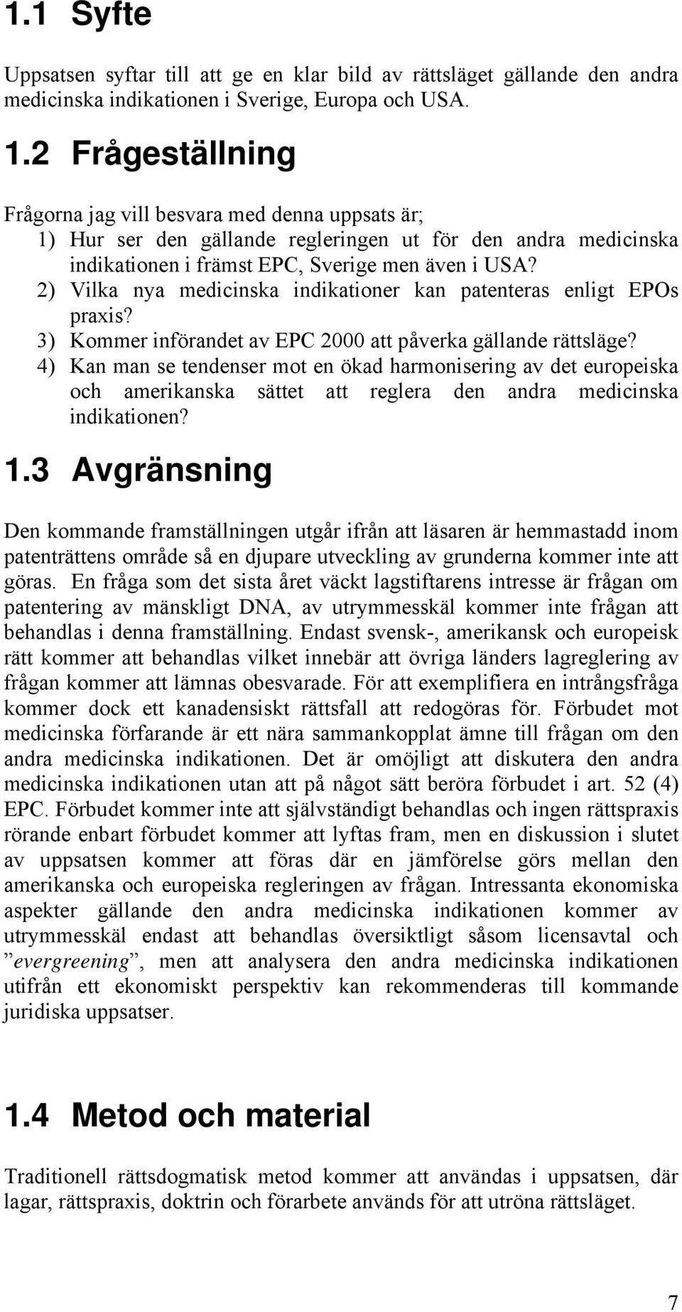 2) Vilka nya medicinska indikationer kan patenteras enligt EPOs praxis? 3) Kommer införandet av EPC 2000 att påverka gällande rättsläge?