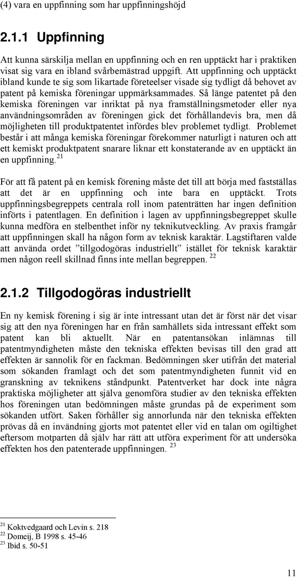 Så länge patentet på den kemiska föreningen var inriktat på nya framställningsmetoder eller nya användningsområden av föreningen gick det förhållandevis bra, men då möjligheten till produktpatentet