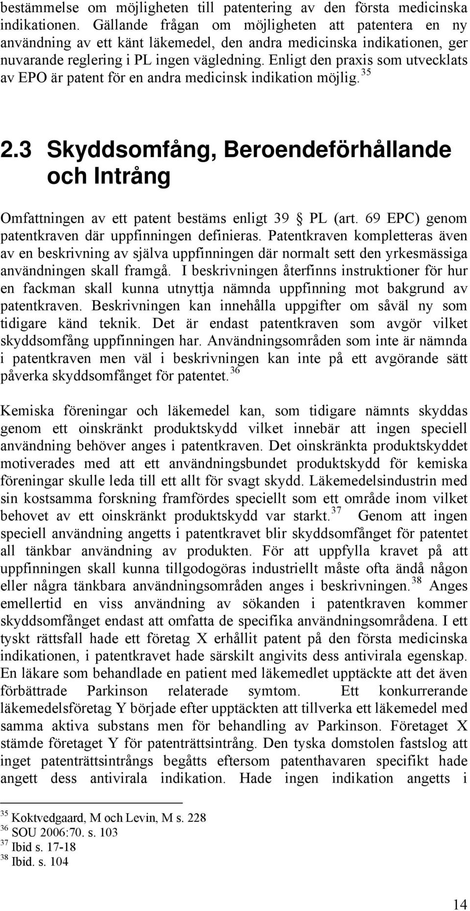 Enligt den praxis som utvecklats av EPO är patent för en andra medicinsk indikation möjlig. 35 2.3 Skyddsomfång, Beroendeförhållande och Intrång Omfattningen av ett patent bestäms enligt 39 PL (art.