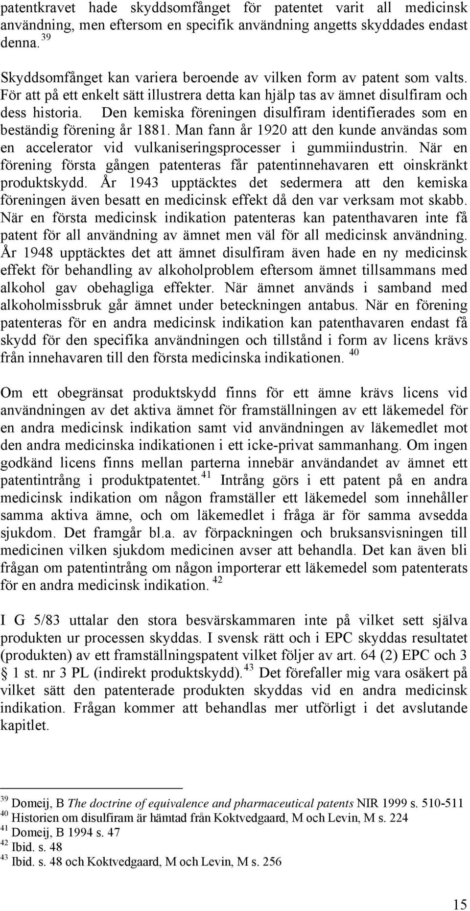 Den kemiska föreningen disulfiram identifierades som en beständig förening år 1881. Man fann år 1920 att den kunde användas som en accelerator vid vulkaniseringsprocesser i gummiindustrin.