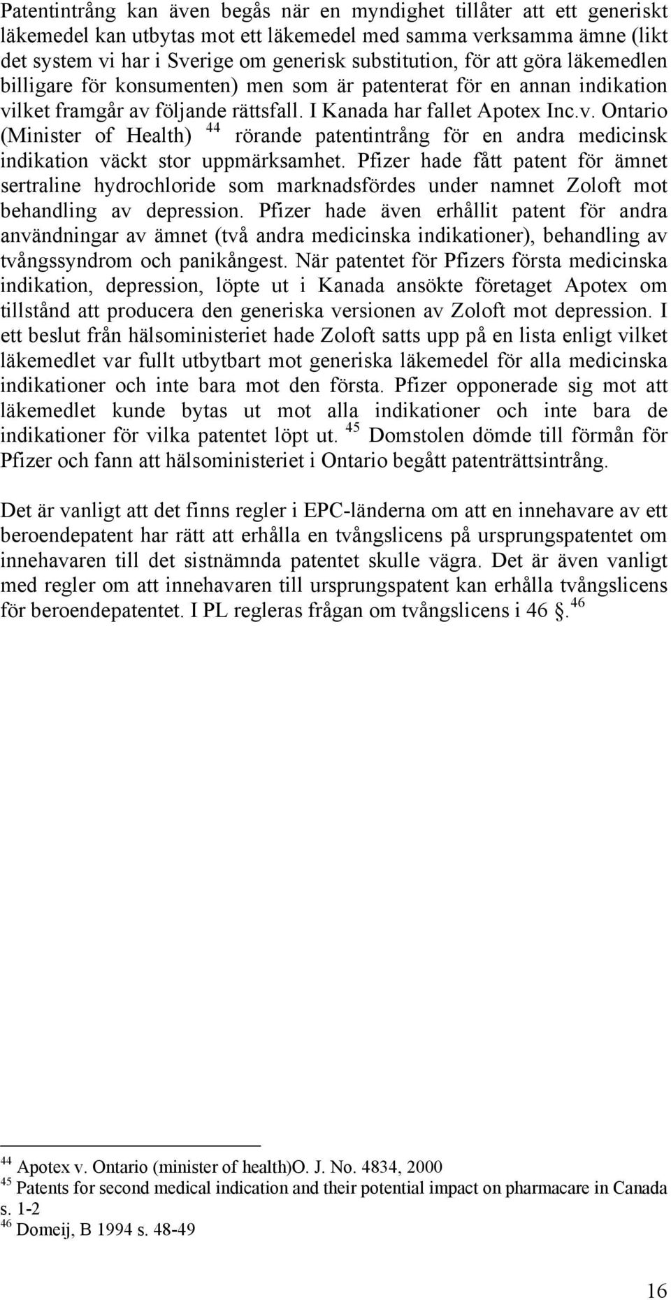 lket framgår av följande rättsfall. I Kanada har fallet Apotex Inc.v. Ontario (Minister of Health) 44 rörande patentintrång för en andra medicinsk indikation väckt stor uppmärksamhet.