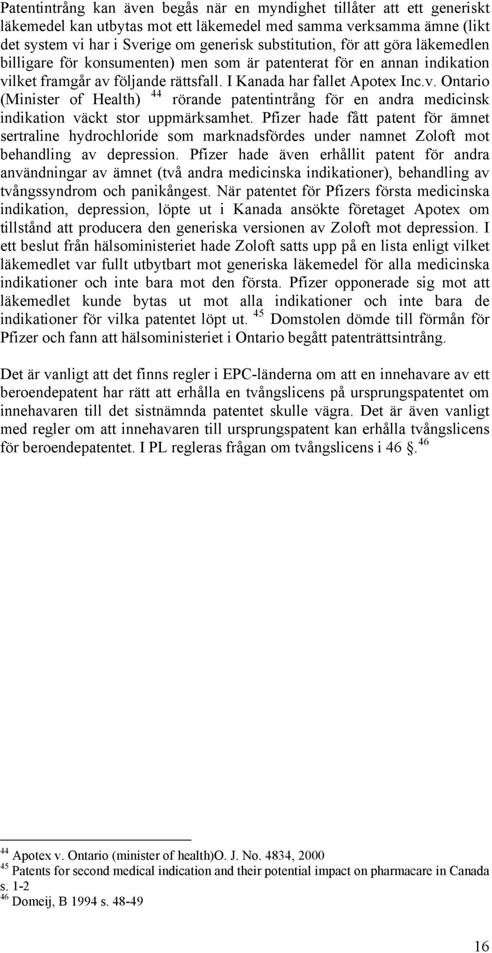 lket framgår av följande rättsfall. I Kanada har fallet Apotex Inc.v. Ontario (Minister of Health) 44 rörande patentintrång för en andra medicinsk indikation väckt stor uppmärksamhet.