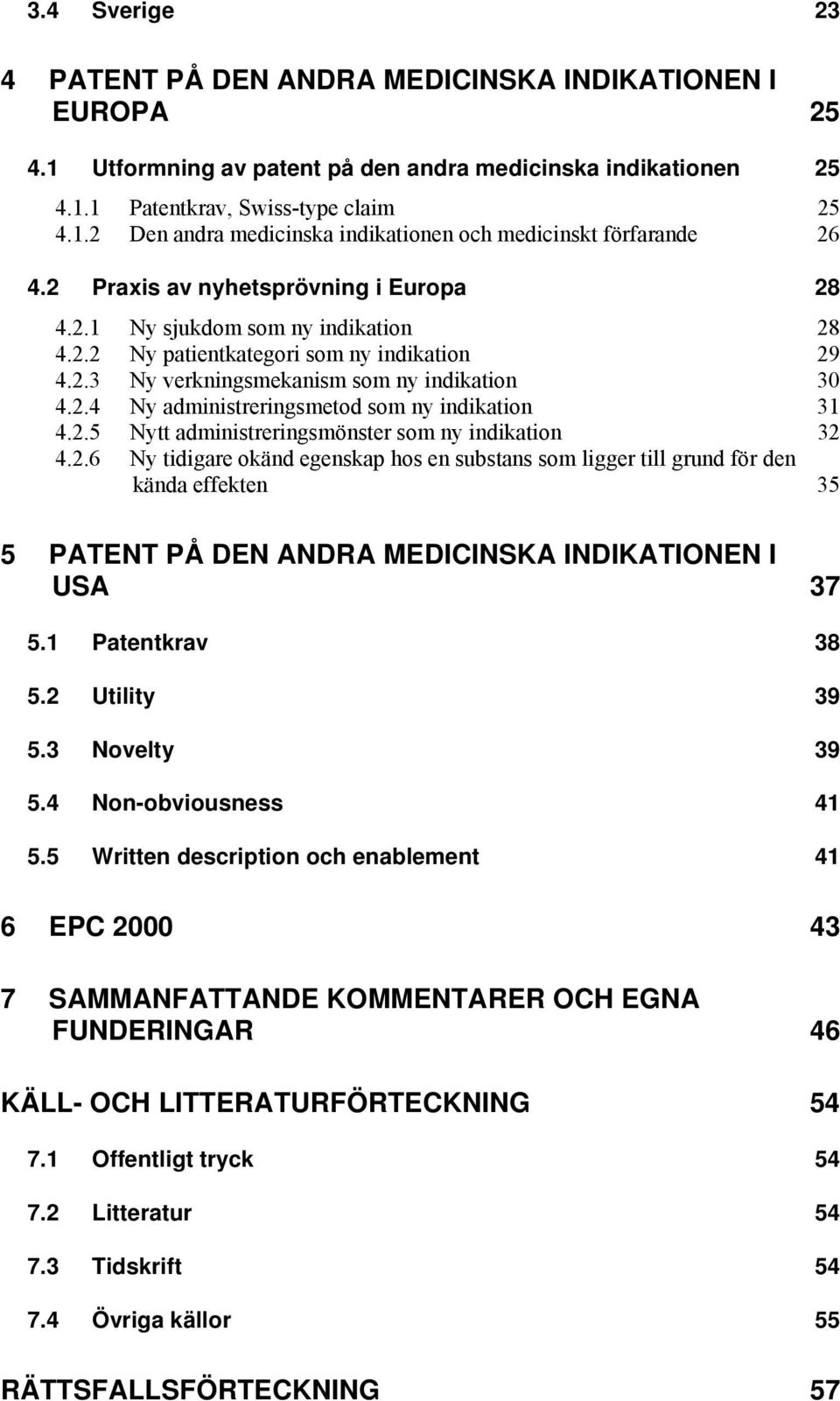 2.5 Nytt administreringsmönster som ny indikation 32 4.2.6 Ny tidigare okänd egenskap hos en substans som ligger till grund för den kända effekten 35 5 PATENT PÅ DEN ANDRA MEDICINSKA INDIKATIONEN I USA 37 5.