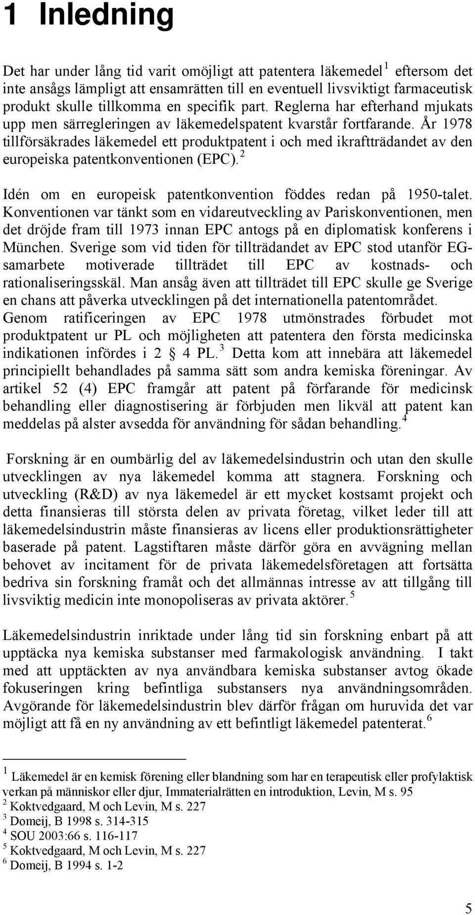 År 1978 tillförsäkrades läkemedel ett produktpatent i och med ikraftträdandet av den europeiska patentkonventionen (EPC). 2 Idén om en europeisk patentkonvention föddes redan på 1950-talet.