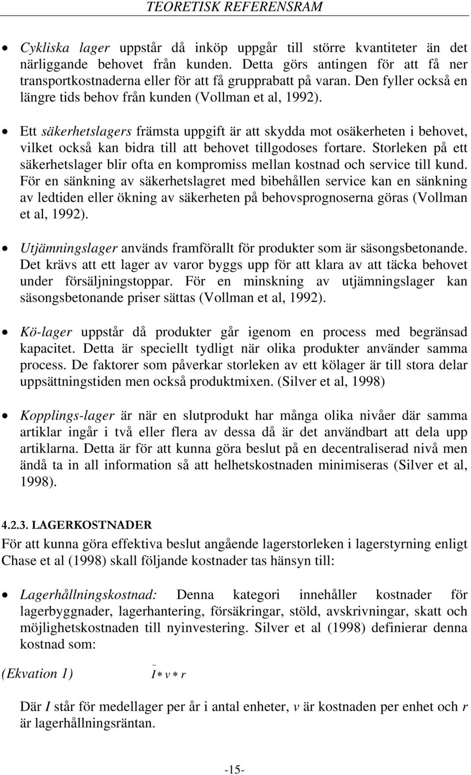 Ett säkerhetslagers främsta uppgift är att skydda mot osäkerheten i behovet, vilket också kan bidra till att behovet tillgodoses fortare.