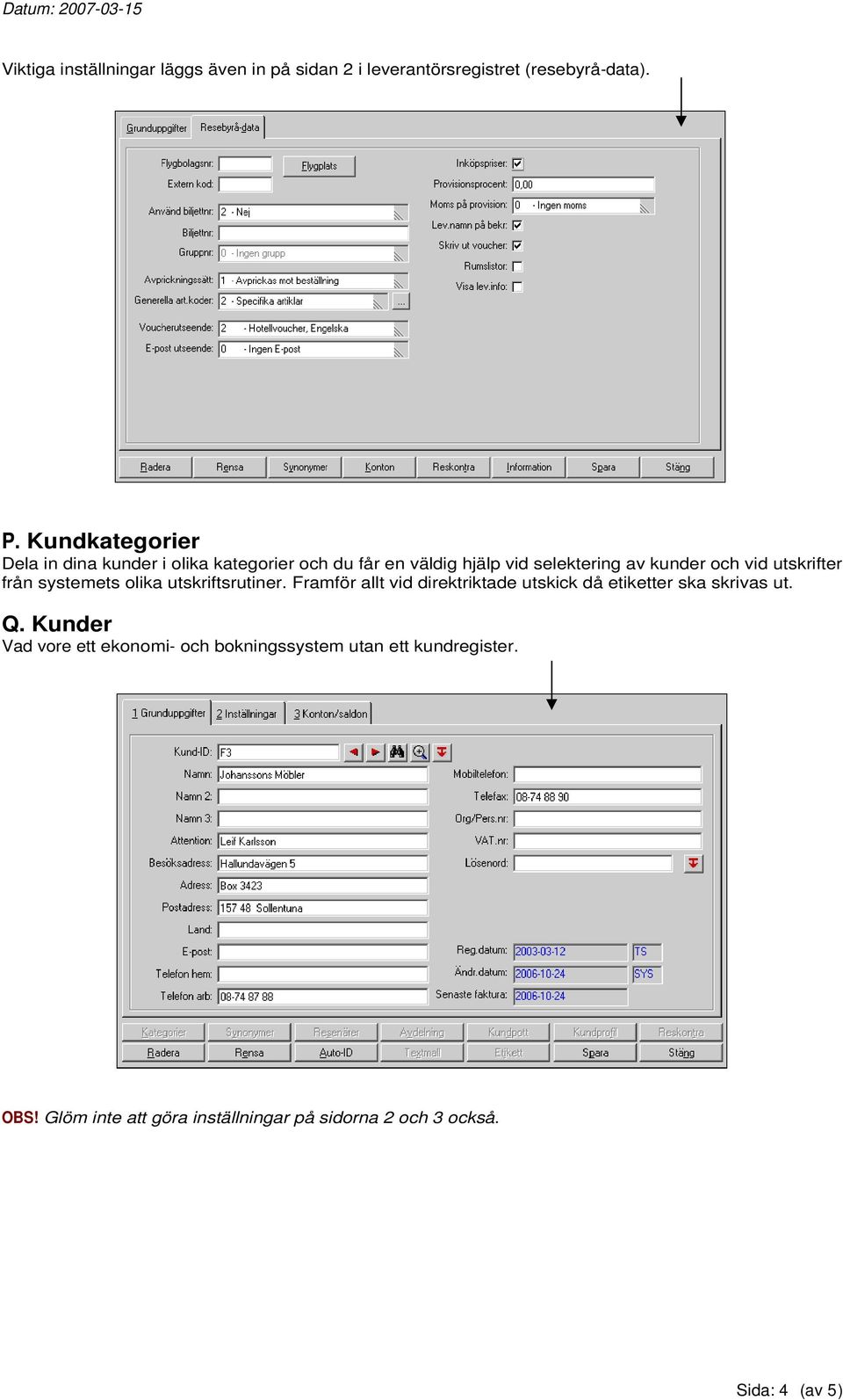 utskrifter från systemets olika utskriftsrutiner. Framför allt vid direktriktade utskick då etiketter ska skrivas ut.