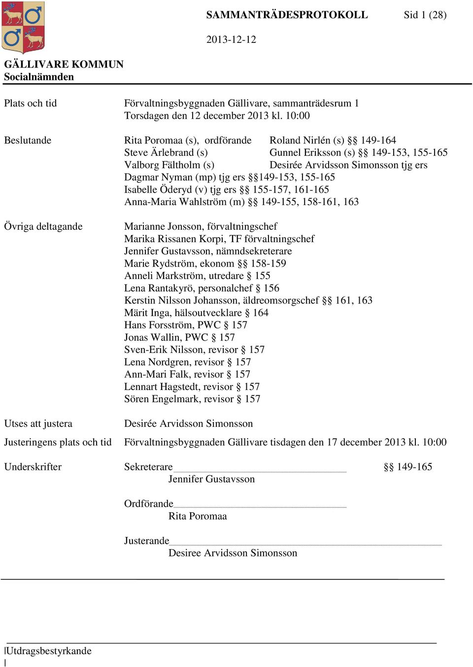 (mp) tjg ers 149-153, 155-165 Isabelle Öderyd (v) tjg ers 155-157, 161-165 Anna-Maria Wahlström (m) 149-155, 158-161, 163 Övriga deltagande Marianne Jonsson, förvaltningschef Marika Rissanen Korpi,