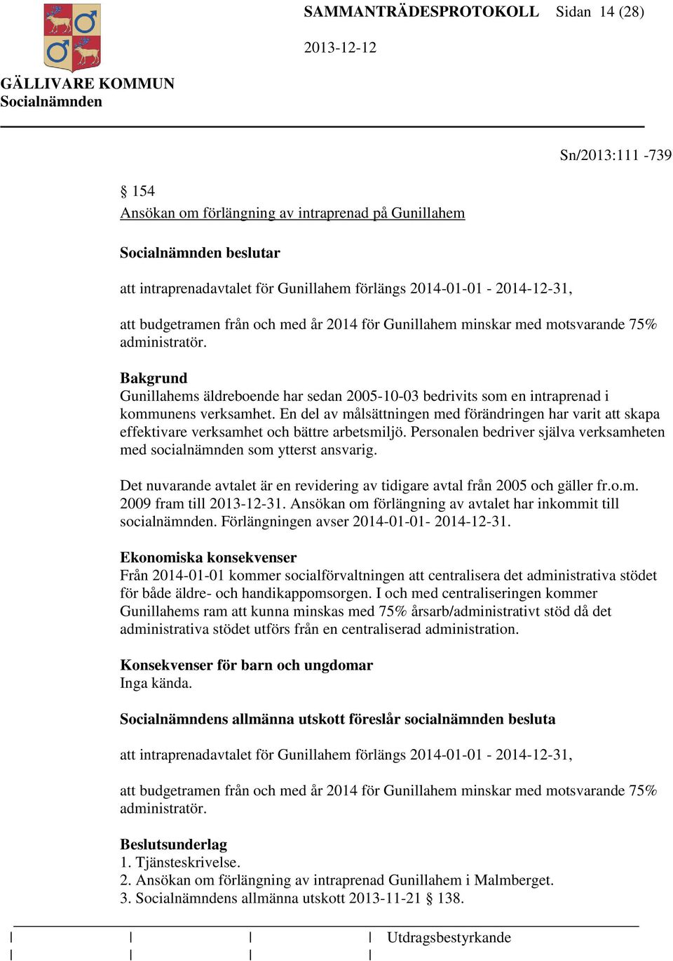 En del av målsättningen med förändringen har varit att skapa effektivare verksamhet och bättre arbetsmiljö. Personalen bedriver själva verksamheten med socialnämnden som ytterst ansvarig.