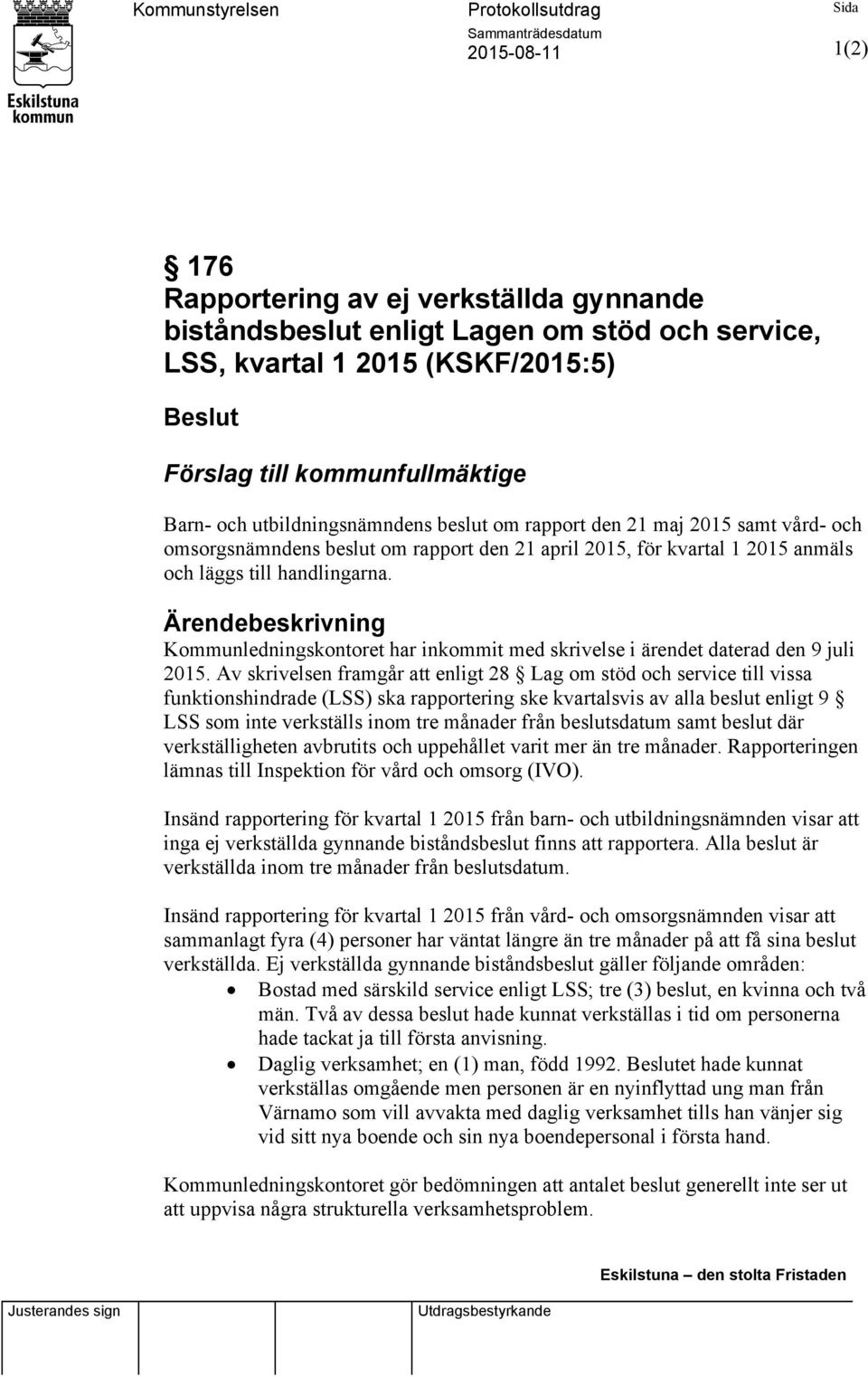 läggs till handlingarna. Ärendebeskrivning Kommunledningskontoret har inkommit med skrivelse i ärendet daterad den 9 juli 2015.