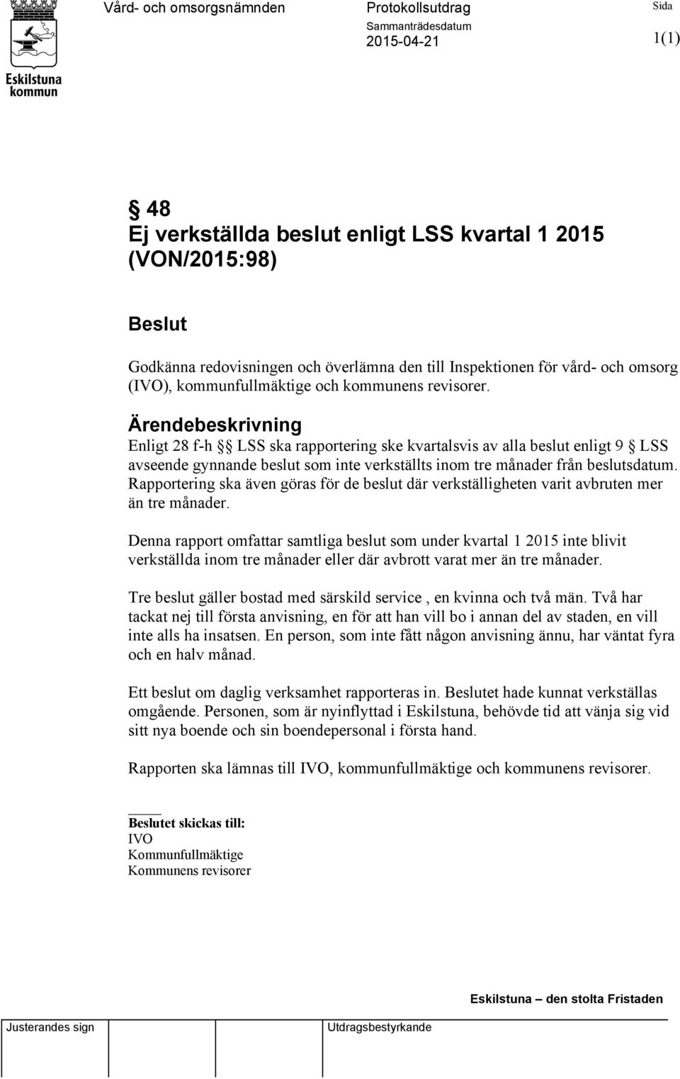 Ärendebeskrivning Enligt 28 f-h LSS ska rapportering ske kvartalsvis av alla beslut enligt 9 LSS avseende gynnande beslut som inte verkställts inom tre månader från beslutsdatum.