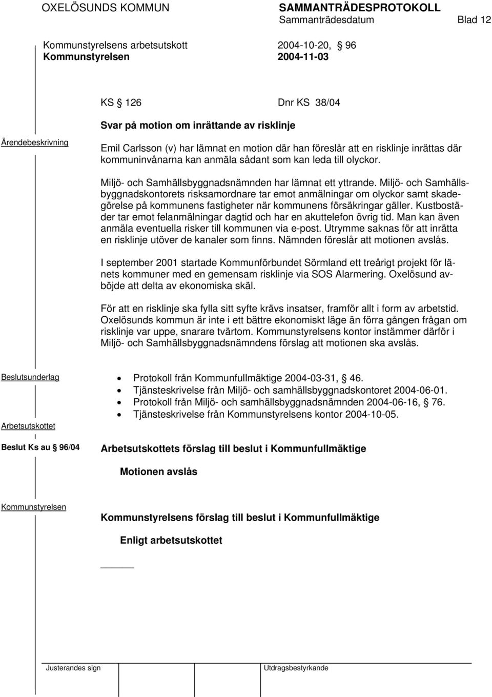 Miljö- och Samhällsbyggnadskontorets risksamordnare tar emot anmälningar om olyckor samt skadegörelse på kommunens fastigheter när kommunens försäkringar gäller.