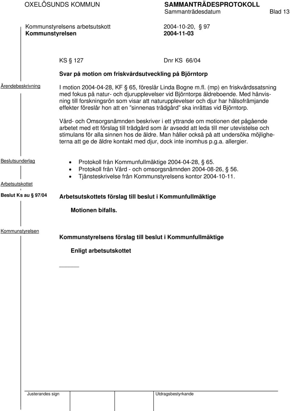 Med hänvisning till forskningsrön som visar att naturupplevelser och djur har hälsofrämjande effekter föreslår hon att en sinnenas trädgård ska inrättas vid Björntorp.