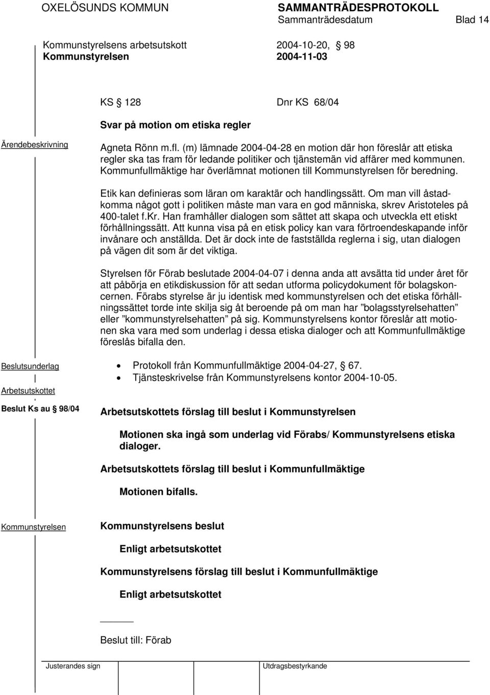 Kommunfullmäktige har överlämnat motionen till för beredning. Etik kan definieras som läran om karaktär och handlingssätt.