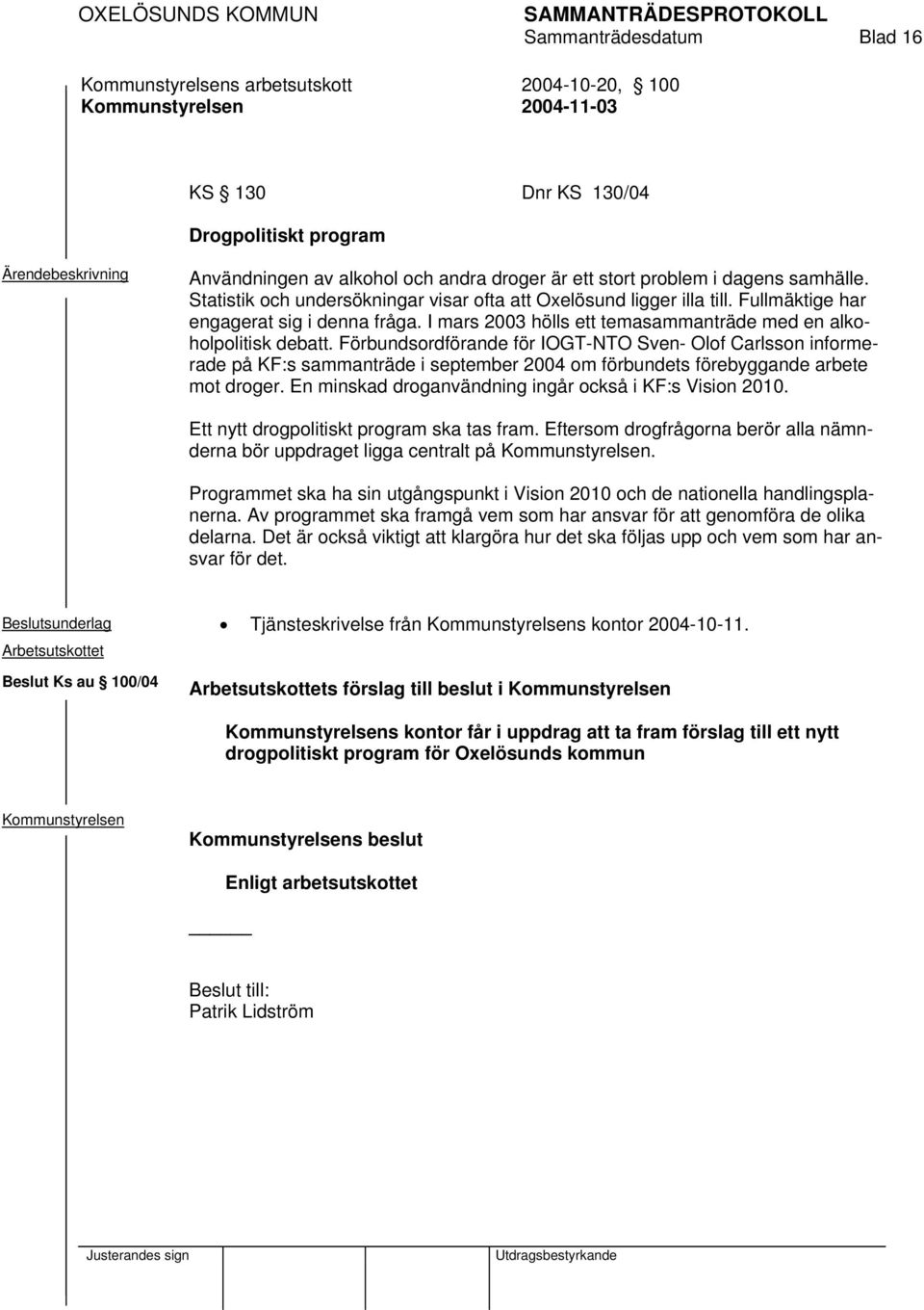 Förbundsordförande för IOGT-NTO Sven- Olof Carlsson informerade på KF:s sammanträde i september 2004 om förbundets förebyggande arbete mot droger.