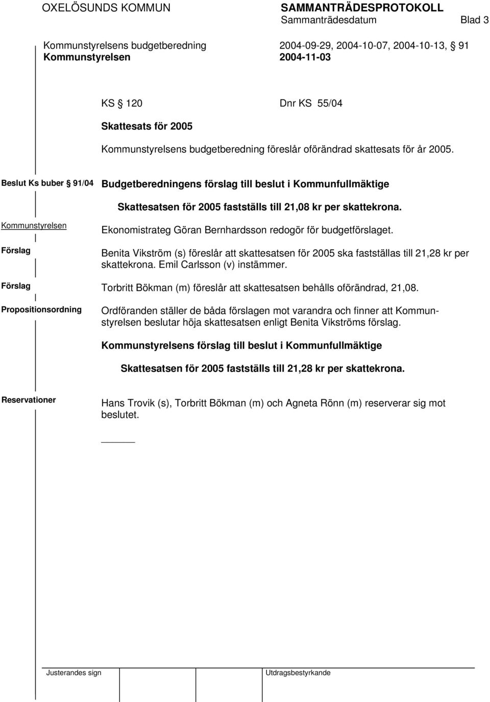 Förslag Ekonomistrateg Göran Bernhardsson redogör för budgetförslaget. Benita Vikström (s) föreslår att skattesatsen för 2005 ska fastställas till 21,28 kr per skattekrona.