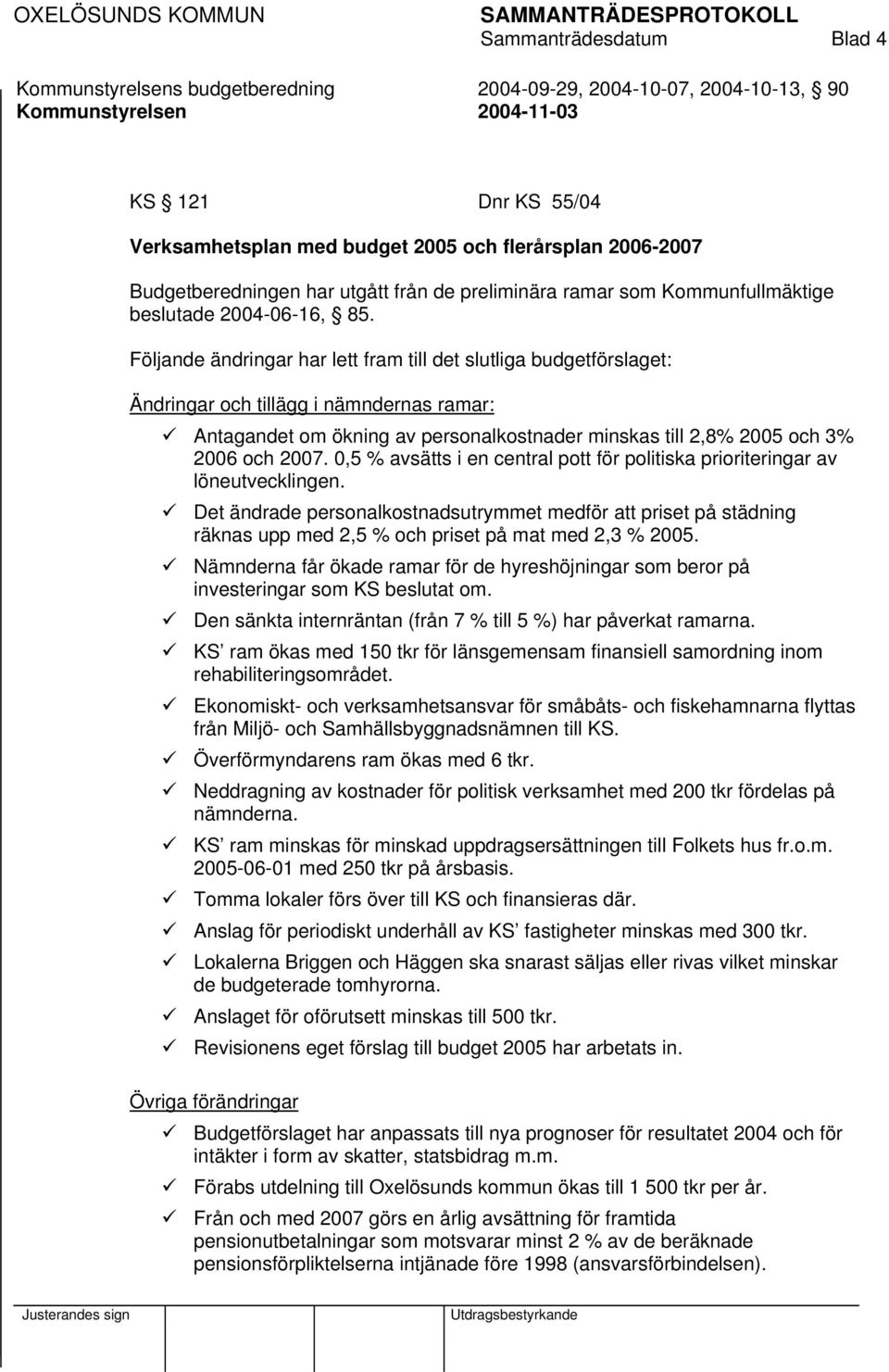 Följande ändringar har lett fram till det slutliga budgetförslaget: Ändringar och tillägg i nämndernas ramar: Antagandet om ökning av personalkostnader minskas till 2,8% 2005 och 3% 2006 och 2007.