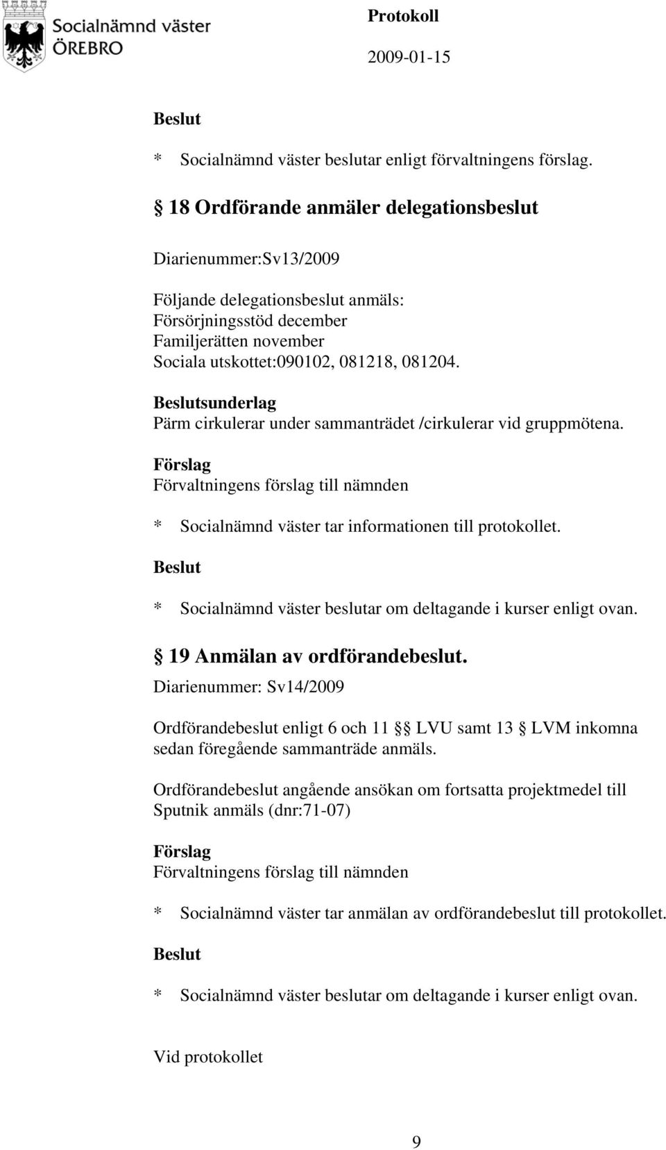 Diarienummer: Sv14/2009 Ordförandebeslut enligt 6 och 11 LVU samt 13 LVM inkomna sedan föregående sammanträde anmäls.