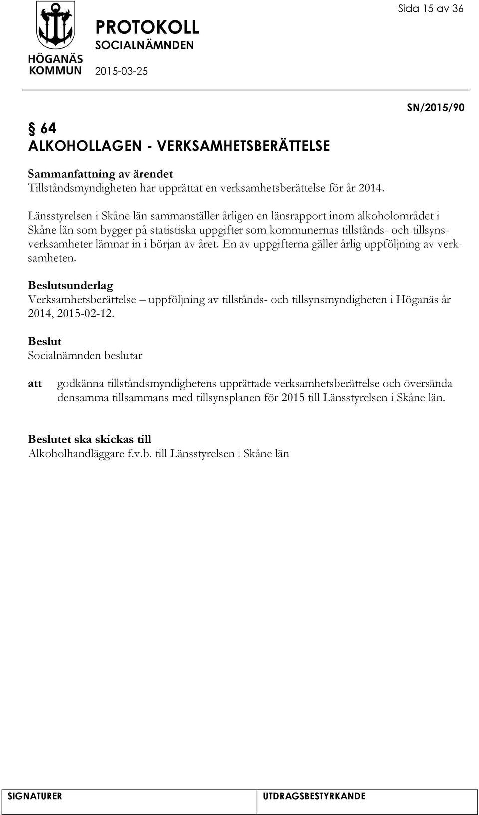 början av året. En av uppgifterna gäller årlig uppföljning av verksamheten. sunderlag Verksamhetsberättelse uppföljning av tillstånds- och tillsynsmyndigheten i Höganäs år 2014, 2015-02-12.