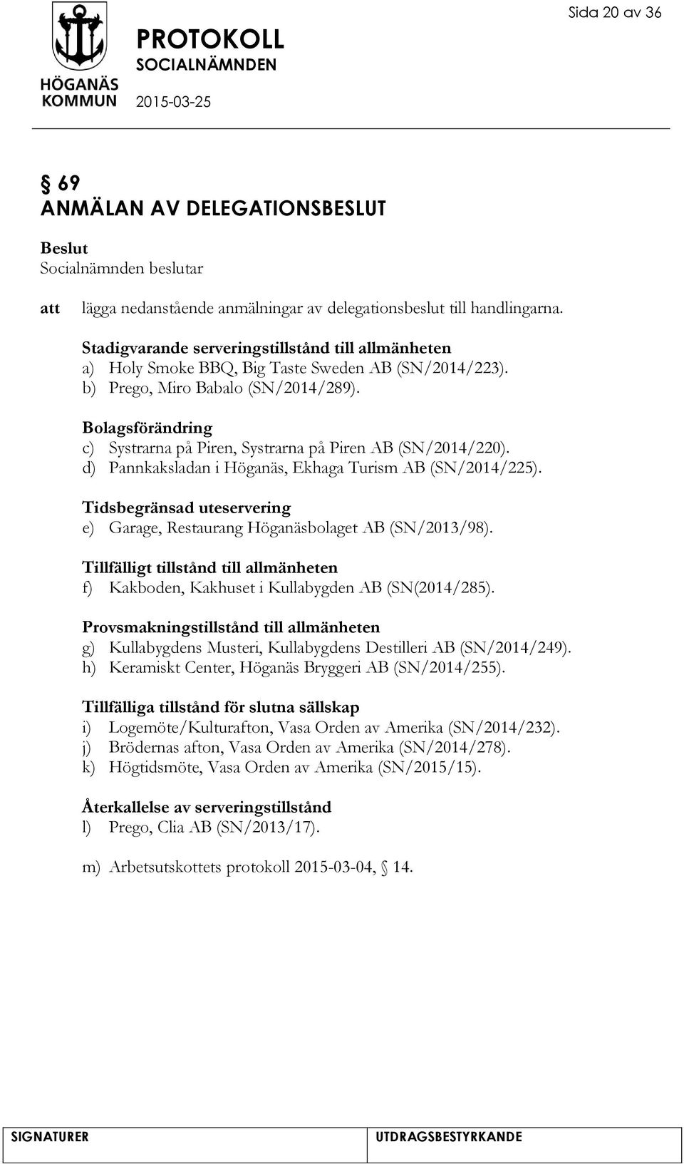 Bolagsförändring c) Systrarna på Piren, Systrarna på Piren AB (SN/2014/220). d) Pannkaksladan i Höganäs, Ekhaga Turism AB (SN/2014/225).