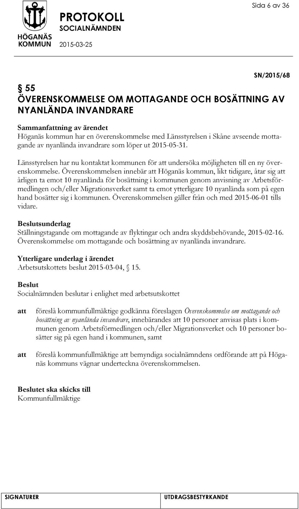 Överenskommelsen innebär Höganäs kommun, likt tidigare, åtar sig årligen ta emot 10 nyanlända för bosättning i kommunen genom anvisning av Arbetsförmedlingen och/eller Migrationsverket samt ta emot