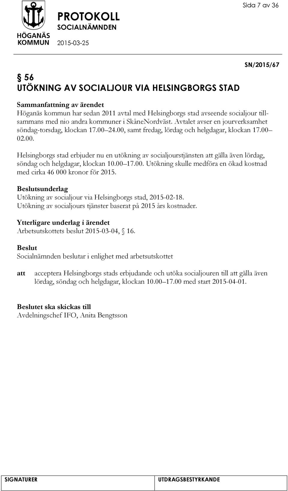 24.00, samt fredag, lördag och helgdagar, klockan 17.00 02.00. Helsingborgs stad erbjuder nu en utökning av socialjourstjänsten gälla även lördag, söndag och helgdagar, klockan 10.00 17.00. Utökning skulle medföra en ökad kostnad med cirka 46 000 kronor för 2015.