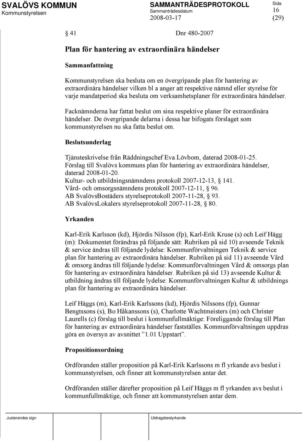 De övergripande delarna i dessa har bifogats förslaget som kommunstyrelsen nu ska fatta beslut om. Beslutsunderlag Tjänsteskrivelse från Räddningschef Eva Lövbom, daterad 2008-01-25.