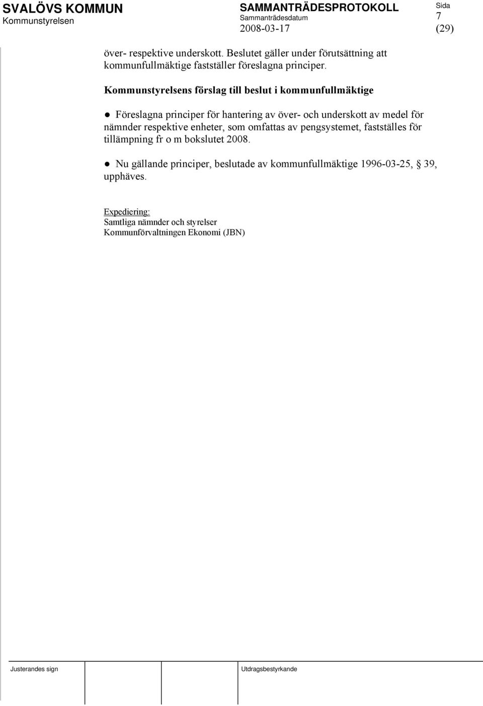 respektive enheter, som omfattas av pengsystemet, fastställes för tillämpning fr o m bokslutet 2008.