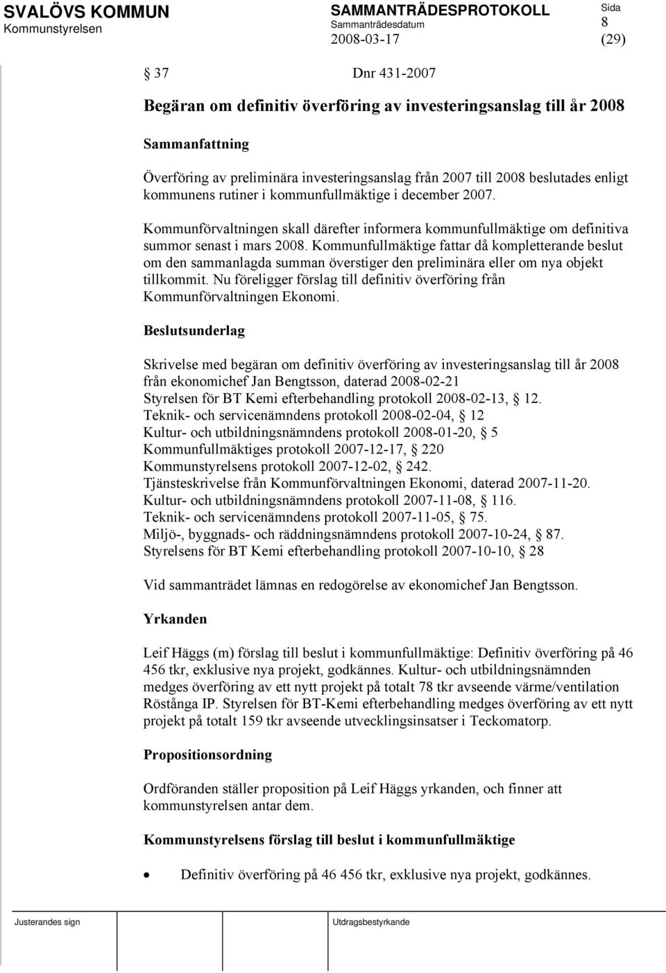 Kommunfullmäktige fattar då kompletterande beslut om den sammanlagda summan överstiger den preliminära eller om nya objekt tillkommit.