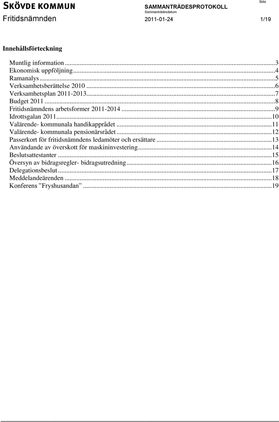 .. 10 Valärende- kommunala handikapprådet... 11 Valärende- kommunala pensionärsrådet... 12 Passerkort för fritidsnämndens ledamöter och ersättare.