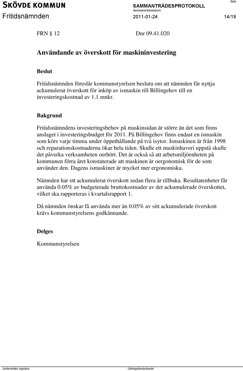 investeringskostnad av 1.1 mnkr. Fritidsnämndens investeringsbehov på maskinsidan är större än det som finns anslaget i investeringsbudget för 2011.