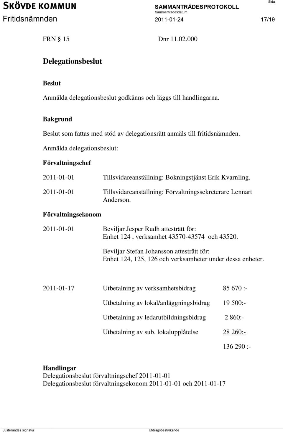 2011-01-01 Tillsvidareanställning: Förvaltningssekreterare Lennart Anderson. Förvaltningsekonom 2011-01-01 Beviljar Jesper Rudh attesträtt för: Enhet 124, verksamhet 43570-43574 och 43520.