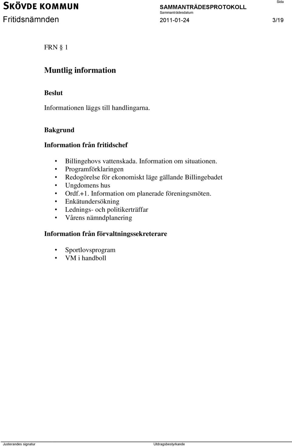 Programförklaringen Redogörelse för ekonomiskt läge gällande Billingebadet Ungdomens hus Ordf.+1.