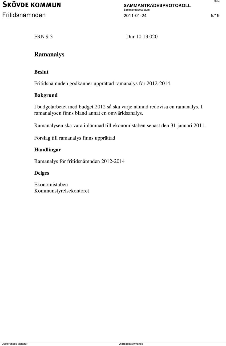 I budgetarbetet med budget 2012 så ska varje nämnd redovisa en ramanalys.