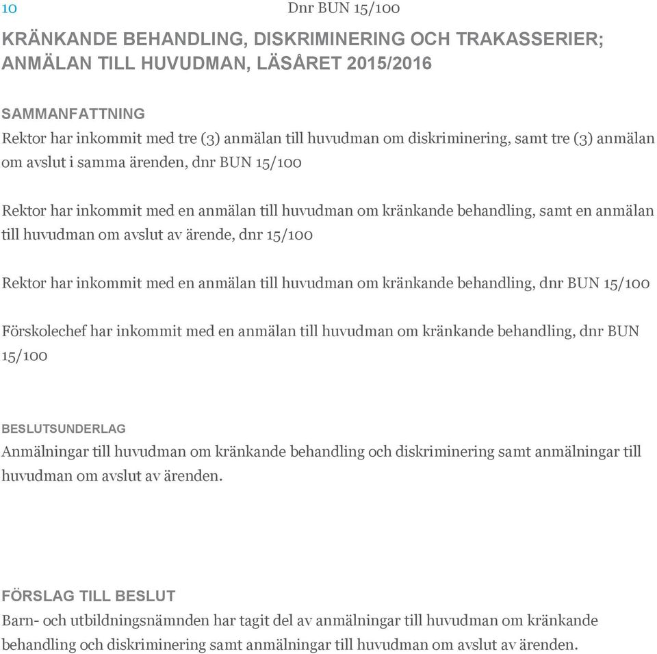 inkommit med en anmälan till huvudman om kränkande behandling, dnr BUN 15/100 Förskolechef har inkommit med en anmälan till huvudman om kränkande behandling, dnr BUN 15/100 Anmälningar till huvudman