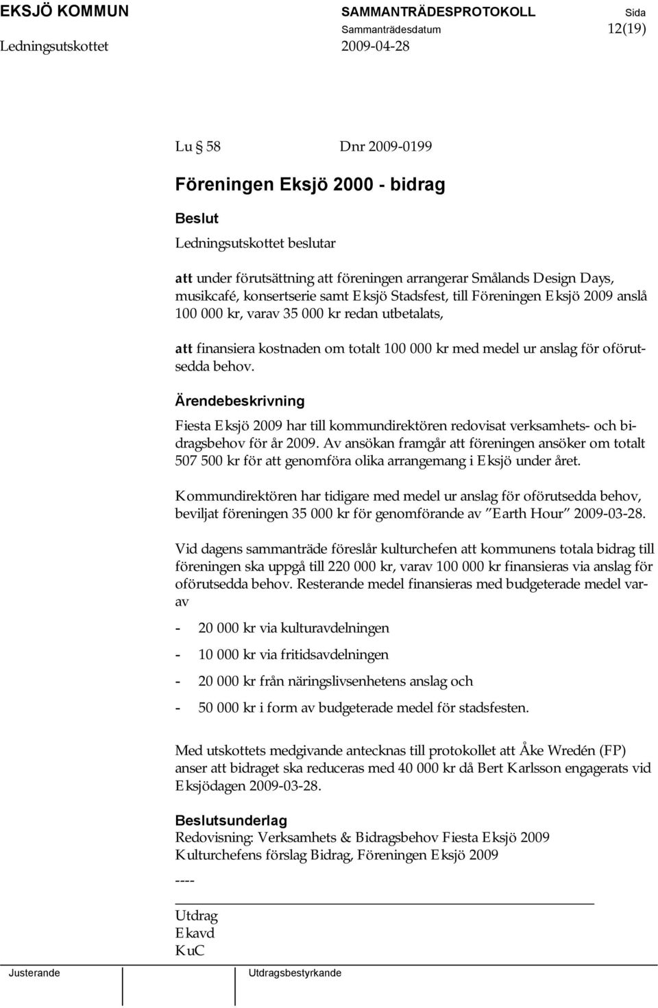 Fiesta Eksjö 2009 har till kommundirektören redovisat verksamhets- och bidragsbehov för år 2009.