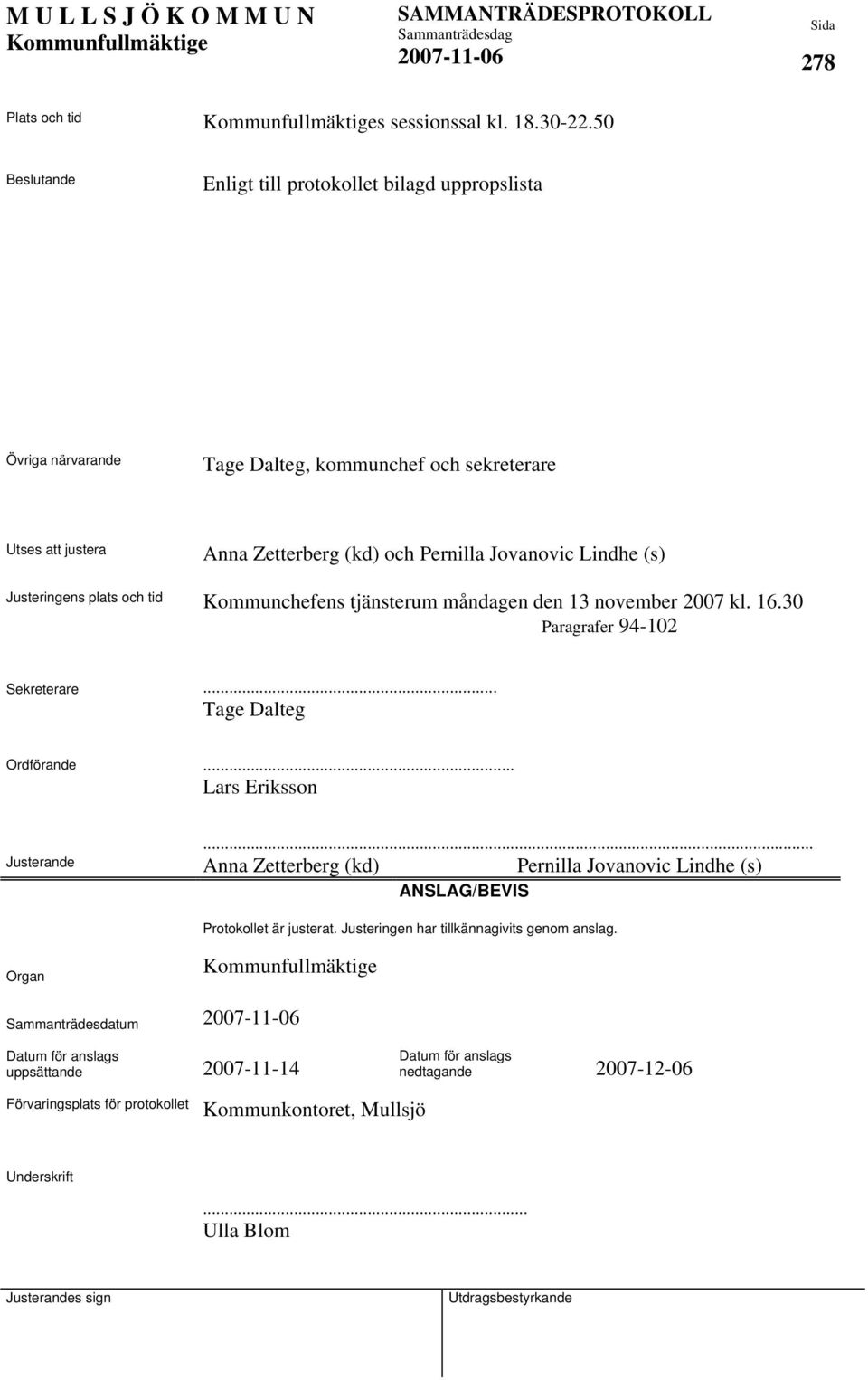 Justeringens plats och tid Kommunchefens tjänsterum måndagen den 13 november 2007 kl. 16.30 Paragrafer 94-102 Sekreterare... Tage Dalteg Ordförande... Lars Eriksson Justerande.